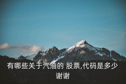 有哪些關于汽油的 股票,代碼是多少謝謝