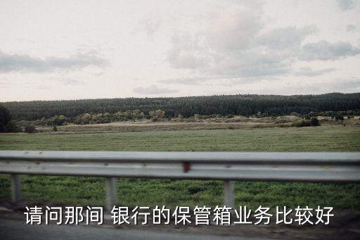 銀行保管箱評價,附近銀行保管箱業(yè)務(wù)