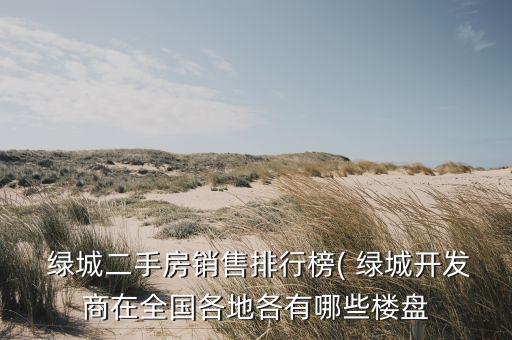  綠城二手房銷售排行榜( 綠城開發(fā)商在全國(guó)各地各有哪些樓盤