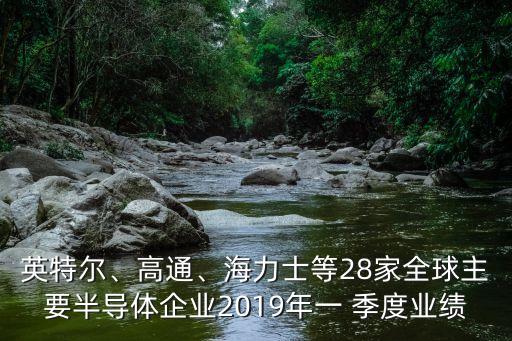 英特爾、高通、海力士等28家全球主要半導(dǎo)體企業(yè)2019年一 季度業(yè)績
