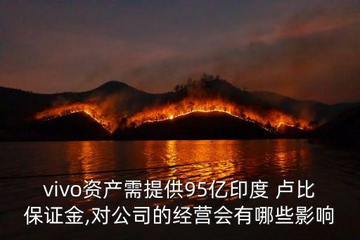 vivo資產(chǎn)需提供95億印度 盧比保證金,對(duì)公司的經(jīng)營(yíng)會(huì)有哪些影響