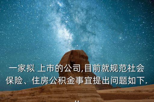 一家擬 上市的公司,目前就規(guī)范社會(huì)保險(xiǎn)、住房公積金事宜提出問(wèn)題如下...