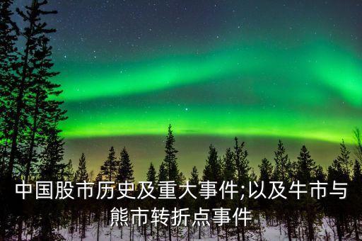 中國(guó)股市歷史及重大事件;以及牛市與熊市轉(zhuǎn)折點(diǎn)事件