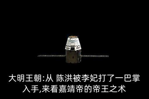 大明王朝:從 陳洪被李妃打了一巴掌入手,來(lái)看嘉靖帝的帝王之術(shù)