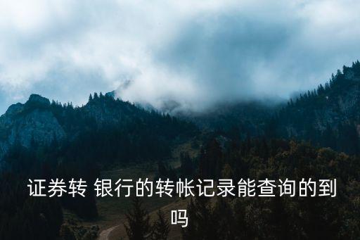  證券轉(zhuǎn) 銀行的轉(zhuǎn)帳記錄能查詢(xún)的到嗎