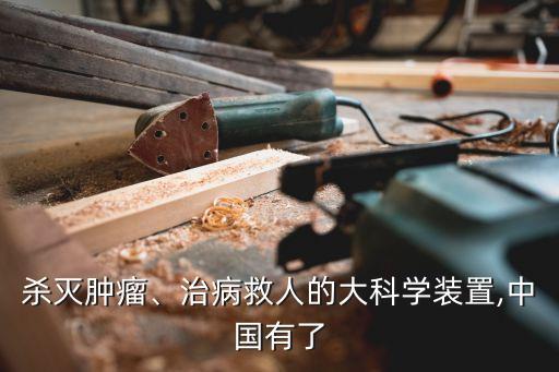 殺滅腫瘤、治病救人的大科學(xué)裝置,中國有了