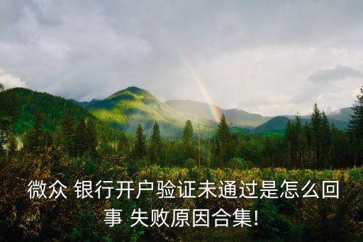  微眾 銀行開(kāi)戶驗(yàn)證未通過(guò)是怎么回事 失敗原因合集!