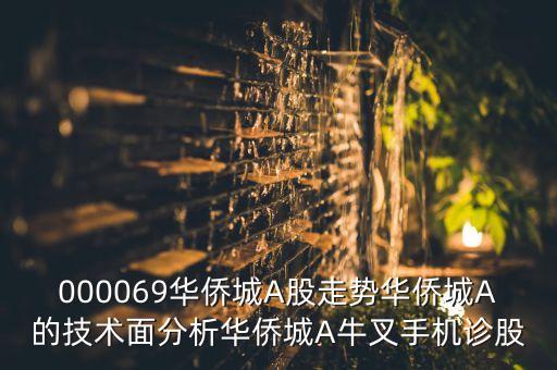 000069華僑城A股走勢華僑城A的技術(shù)面分析華僑城A牛叉手機診股