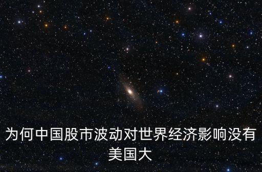 為何中國(guó)股市波動(dòng)對(duì)世界經(jīng)濟(jì)影響沒(méi)有美國(guó)大