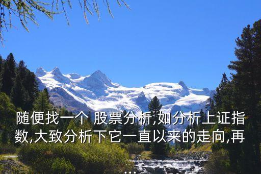 隨便找一個(gè) 股票分析,如分析上證指數(shù),大致分析下它一直以來的走向,再...