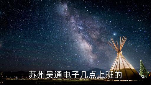 蘇州吳通電子幾點(diǎn)上班的