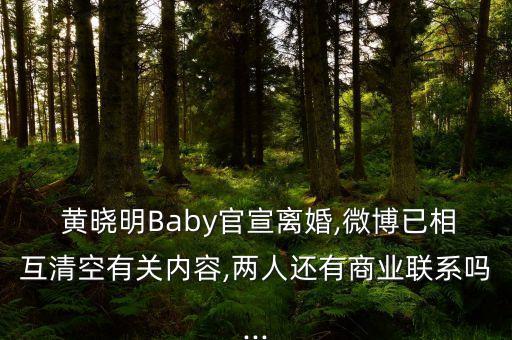  黃曉明Baby官宣離婚,微博已相互清空有關內容,兩人還有商業(yè)聯(lián)系嗎...