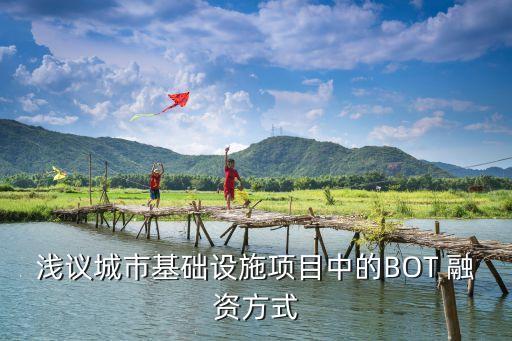 淺議城市基礎設施項目中的BOT 融資方式