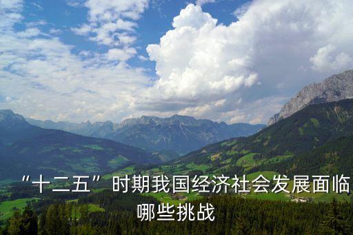“十二五”時期我國經濟社會發(fā)展面臨哪些挑戰(zhàn)