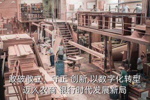 敢破敢立、守正 創(chuàng)新,以數(shù)字化轉(zhuǎn)型邁入農(nóng)商 銀行時代發(fā)展新局