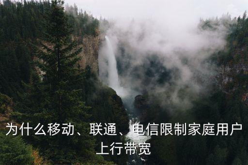為什么移動、聯(lián)通、電信限制家庭用戶上行帶寬