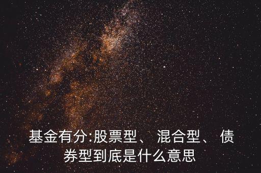  基金有分:股票型、 混合型、 債券型到底是什么意思