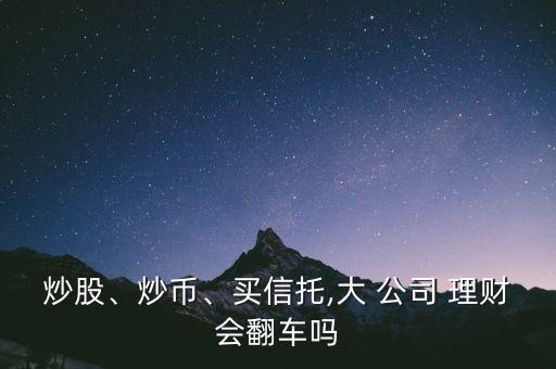 炒股、炒幣、買信托,大 公司 理財會翻車嗎