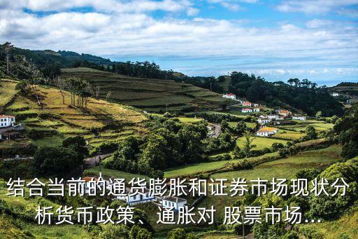 結(jié)合當(dāng)前的通貨膨脹和證券市場現(xiàn)狀分析貨幣政策、通脹對(duì) 股票市場...
