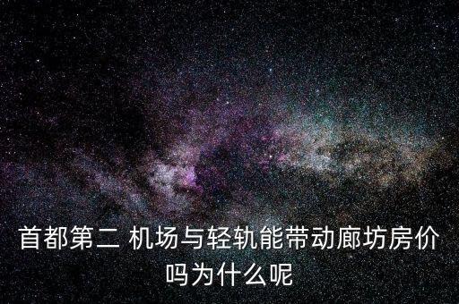 首都第二 機(jī)場(chǎng)與輕軌能帶動(dòng)廊坊房價(jià)嗎為什么呢