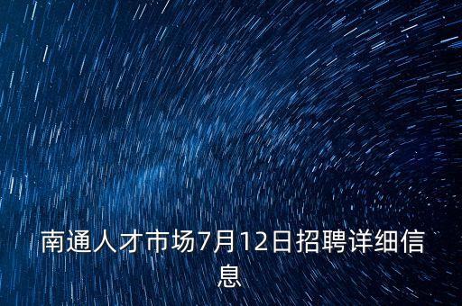  南通人才市場7月12日招聘詳細(xì)信息