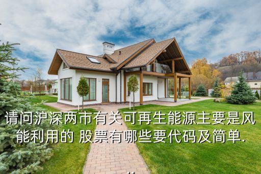 請(qǐng)問(wèn)滬深兩市有關(guān)可再生能源主要是風(fēng)能利用的 股票有哪些要代碼及簡(jiǎn)單...