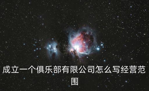 成立一個(gè)俱樂部有限公司怎么寫經(jīng)營范圍