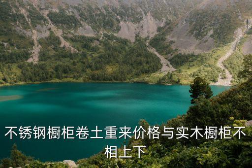 不銹鋼櫥柜卷土重來價格與實(shí)木櫥柜不相上下