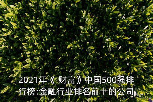 2021年《 財(cái)富》中國500強(qiáng)排行榜:金融行業(yè)排名前十的公司