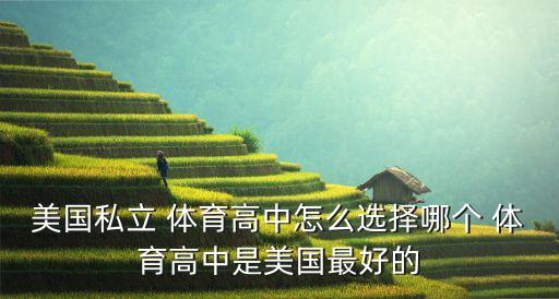 美國私立 體育高中怎么選擇哪個(gè) 體育高中是美國最好的