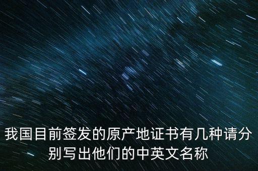 我國(guó)目前簽發(fā)的原產(chǎn)地證書(shū)有幾種請(qǐng)分別寫(xiě)出他們的中英文名稱(chēng)