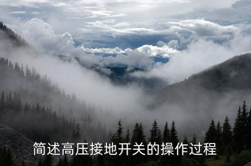 簡(jiǎn)述高壓接地開關(guān)的操作過程