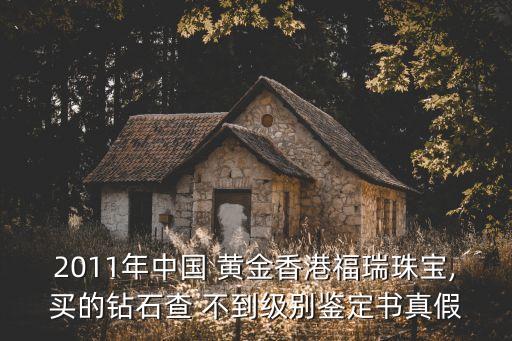 2011年中國 黃金香港福瑞珠寶,買的鉆石查 不到級(jí)別鑒定書真假