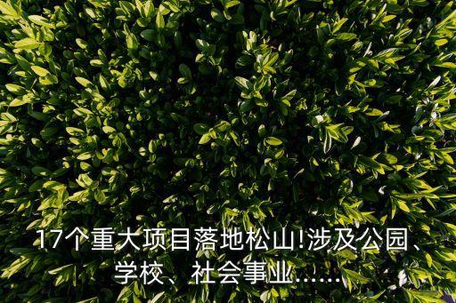17個(gè)重大項(xiàng)目落地松山!涉及公園、學(xué)校、社會(huì)事業(yè)……