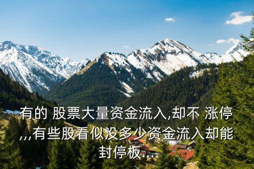 有的 股票大量資金流入,卻不 漲停,,,有些股看似沒多少資金流入卻能封停板...