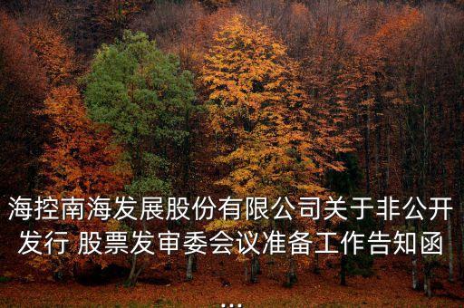 海控南海發(fā)展股份有限公司關于非公開發(fā)行 股票發(fā)審委會議準備工作告知函...