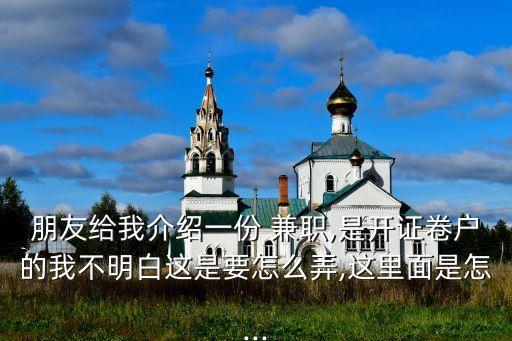 朋友給我介紹一份 兼職,是開(kāi)證卷戶(hù)的我不明白這是要怎么弄,這里面是怎...