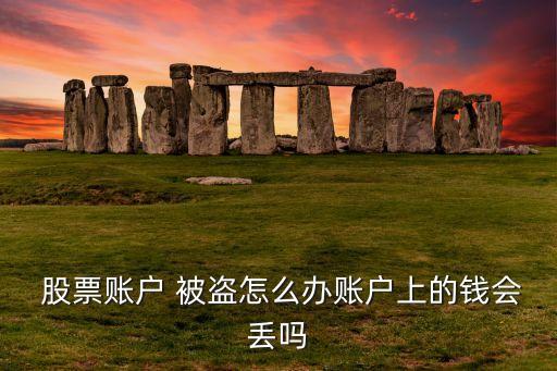  股票賬戶 被盜怎么辦賬戶上的錢(qián)會(huì)丟嗎