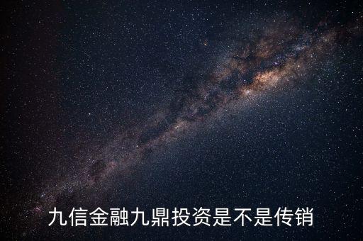 九信金融九鼎投資是不是傳銷(xiāo)