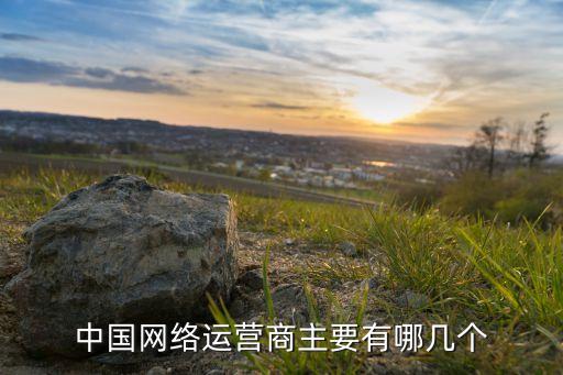 中國網(wǎng)絡(luò)運營商主要有哪幾個