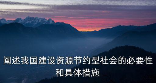 闡述我國建設(shè)資源節(jié)約型社會(huì)的必要性和具體措施