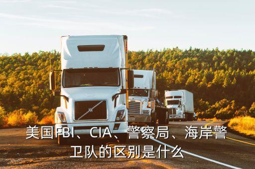 美國(guó)FBI、CIA、警察局、海岸警衛(wèi)隊(duì)的區(qū)別是什么