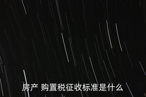 房產 購置稅征收標準是什么