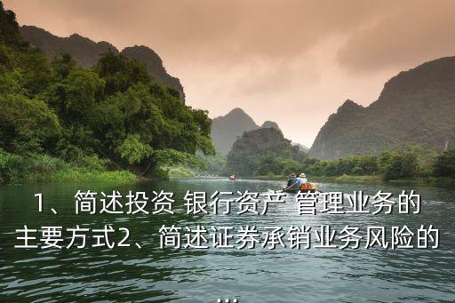 1、簡(jiǎn)述投資 銀行資產(chǎn) 管理業(yè)務(wù)的主要方式2、簡(jiǎn)述證券承銷(xiāo)業(yè)務(wù)風(fēng)險(xiǎn)的...
