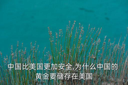 中國比美國更加安全,為什么中國的 黃金要儲(chǔ)存在美國