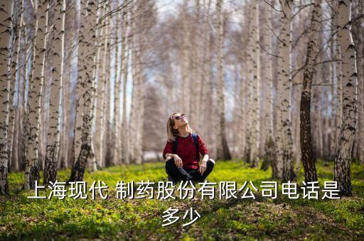  上?，F(xiàn)代 制藥股份有限公司電話是多少