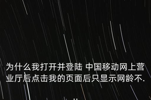 為什么我打開并登陸 中國移動網上營業(yè)廳后點擊我的頁面后只顯示網齡不...