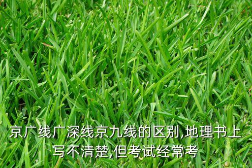 京廣線廣深線京九線的區(qū)別,地理書上寫不清楚,但考試經?？? class=