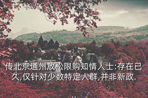 傳北京通州放松限購知情人士:存在已久,僅針對(duì)少數(shù)特定人群,并非新政...