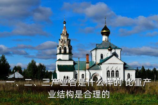 一、二、三產(chǎn)業(yè)各是什么樣的 比重產(chǎn)業(yè)結(jié)構(gòu)是合理的